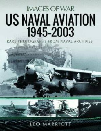 US Naval Aviation, 1945-2003: Rare Photographs from Naval Archives by LEO MARRIOTT