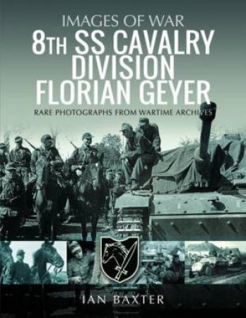 8th SS Cavalry Division Florian Geyer: Rare Photographs from Wartime Archives by IAN BAXTER