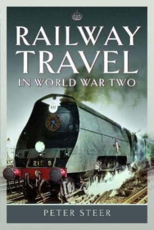 Railway Travel in World War Two by PETER STEER