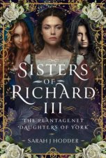 Sisters of Richard III The Plantagenet Daughters of York
