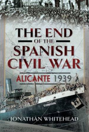 End of the Spanish Civil War: Alicante 1939 by JONATHAN WHITEHEAD
