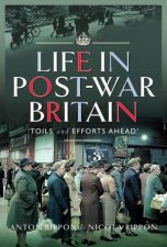 Life in PostWar Britain Toils and Efforts Ahead