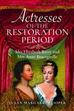 Actresses of the Restoration Period Mrs Elizabeth Barry and Mrs Anne Bracegirdle