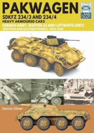 Pakwagen SDKFZ 234/3 And 234/4: German Army, Waffen-SS And Luftwaffe Units - Western And Eastern Fronts, 1944-1945 by Dennis Oliver