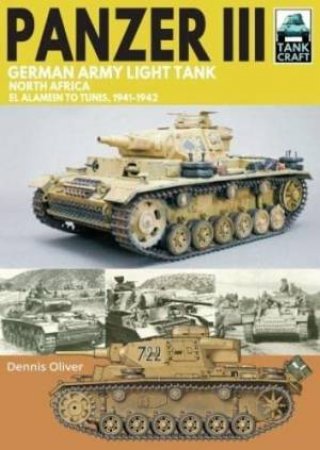 Panzer III German Army Light Tank: North Africa El Alamein to Tunis, 1941-1943 by DENNIS OLIVER