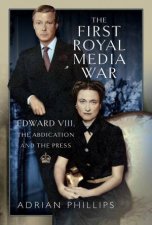 First Royal Media War Edward VIII The Abdication and the Press