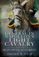 Life of a General in Napoleons Light Cavalry The Memoirs of JeanNicolas Curly