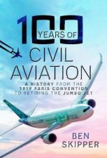 100 Years of Civil Aviation A History from the 1919 Paris Convention to Retiring the Jumbo Jet