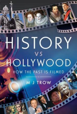History vs Hollywood: How the Past is Filmed