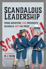 Scandalous Leadership Prime Ministers and Presidents Scandals and the Press