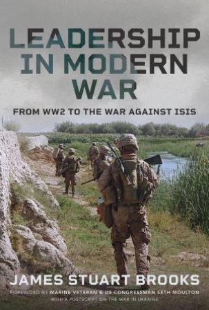 Leadership in Modern War: From WW2 to the War Against ISIS by JAMES STUART BROOKS