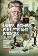Mines Bombs Bullets and Bridges A Sappers Second World War Diary