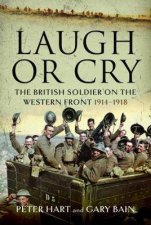 Laugh Or Cry The British Soldier On The Western Front 19141918
