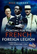 Fighting for the French Foreign Legion Americans who joined the First World War in 1914