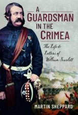 Guardsman in the Crimea The Life and Letters of William Scarlett