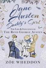 Jane Austen Daddys Girl The Life and Influence of The Revd George Austen