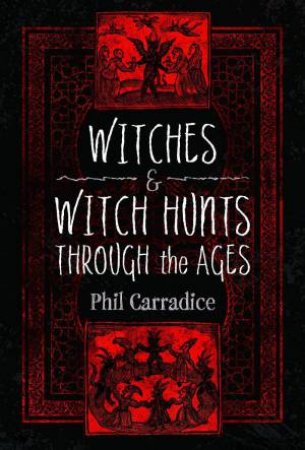 Witches and Witch Hunts Through the Ages by PHIL CARRADICE