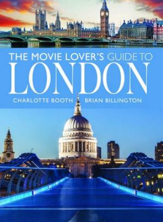 Movie Lover's Guide to London by CHARLOTTE BOOTH