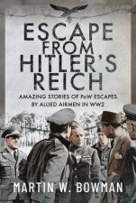 Escape From Hitlers Reich Amazing Stories Of PoW Escapes By Allied Airmen In WW2