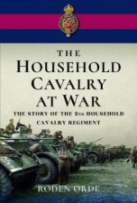 Household Cavalry at War The Story of the Second Household Cavalry Regiment