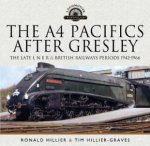 A4 Pacifics After Gresley The Late L N E R and British Railways Periods 19421966