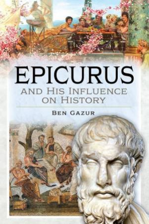 Epicurus and His Influence on History by BEN GAZUR