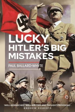 Lucky Hitler's Big Mistakes by Paul Ballard-Whyte