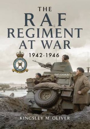 RAF Regiment At War 1942-1946 by Kingsley M. Oliver