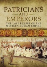 Patricians And Emperors The Last Rulers Of The Western Roman Empire