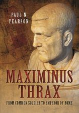 Maximinus Thrax From Common Soldier To Emperor Of Rome