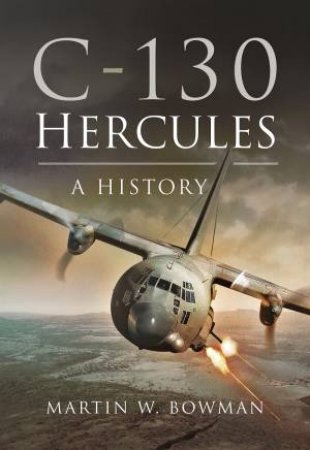 C-130 Hercules: A History by Martin W. Bowman