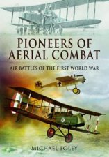 Pioneers of Aerial Combat Air Battles of the First World War