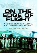 On The Edge Of Flight A Lifetime In The Development And Engineering Of Aircraft