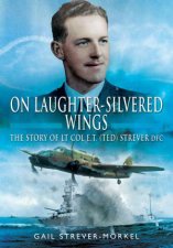 On LaughterSilvered Wings The Story Of Lt Col E T Ted Strever DFC