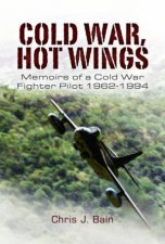 Cold War Hot Wings Memoirs Of A Cold War Fighter Pilot 19621994