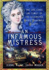 An Infamous Mistress The Life Loves And Family Of The Celebrated Grace Dalrymple Elliott