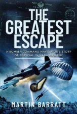 Greatest Escape A Bomber Command Navigators Story of Survival in Nazi Germany