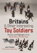 Britains And Other Interesting Toy Soldiers Themes And Highlights From Sixty Years Of Collecting
