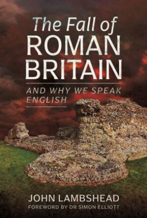 The Fall Of Roman Britain: And Why We Speak English by John Lambshead