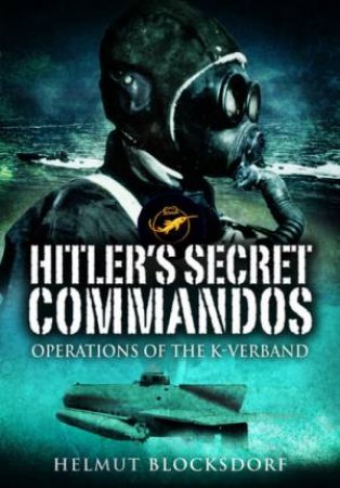 Hitler's Secret Commandos: Operations Of The K-Verband by Helmut Blocksdorf