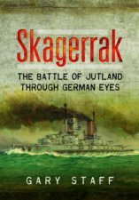 Skagerrak The Battle Of Jutland Through German Eyes