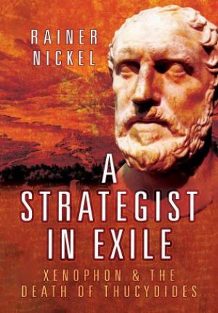 Strategist in Exile: Xenophon and the Death of Thucydides by RAINER NICKEL