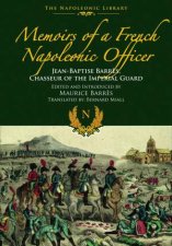 Memoirs Of A French Napoleonic Officer JeanBaptiste Barres Chasseur Of The Imperial Guard