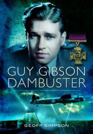 Guy Gibson: Dambuster by Geoff Simpson