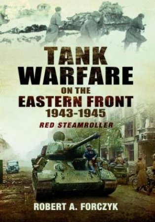 Tank Warfare on the Eastern Front 1943-1945: Red Steamroller