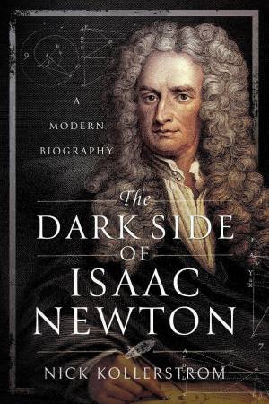 Dark Side of Isaac Newton: A Modern Biography by NICK KOLLERSTROM