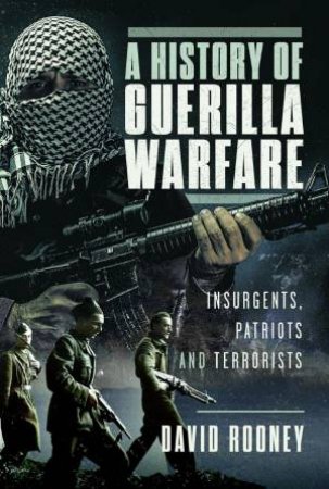 History of Guerilla Warfare: Insurgents, Patriots and Terrorists