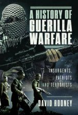 History of Guerilla Warfare Insurgents Patriots and Terrorists