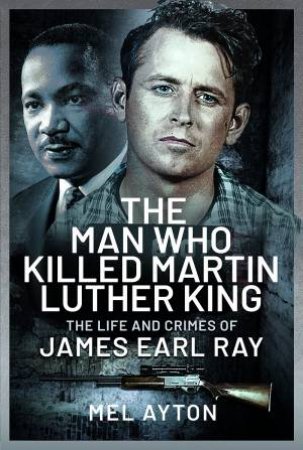 Man Who Killed Martin Luther King: The Life and Crimes of James Earl Ray by MEL AYTON