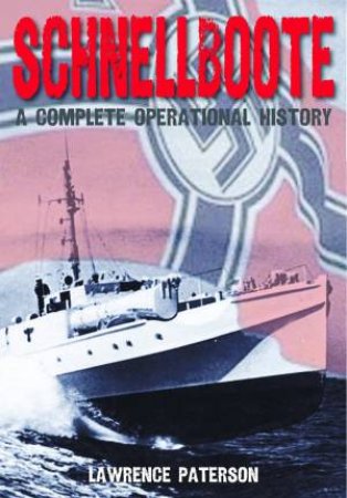 Schnellboote: A Complete Operational History by Lawrence Paterson